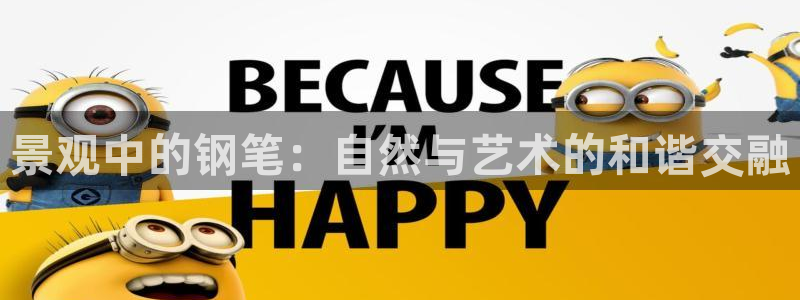 新宝gg信息:景观中的钢笔:自然与艺术的和谐交融